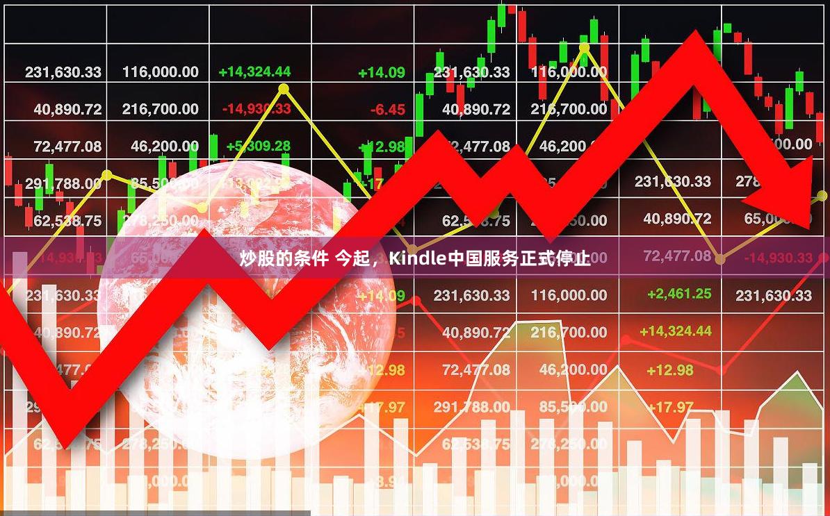炒股的条件 今起，Kindle中国服务正式停止
