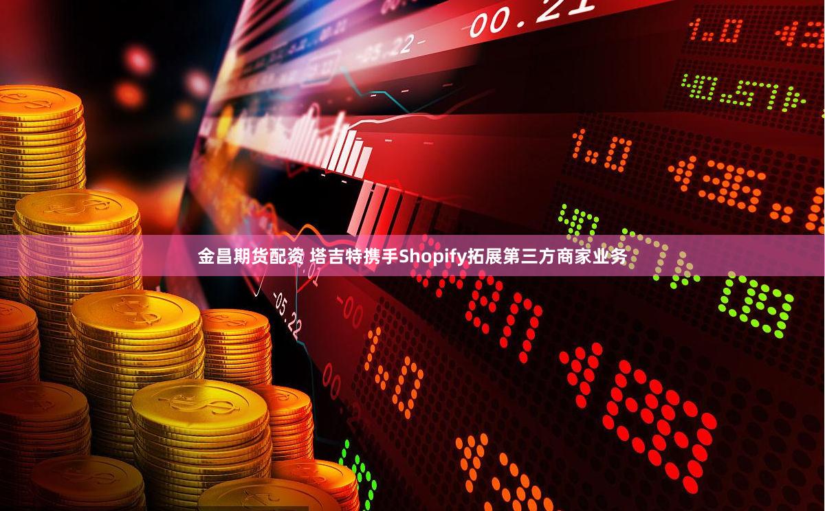 金昌期货配资 塔吉特携手Shopify拓展第三方商家业务