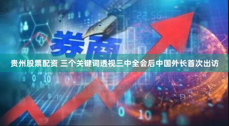 贵州股票配资 三个关键词透视三中全会后中国外长首次出访