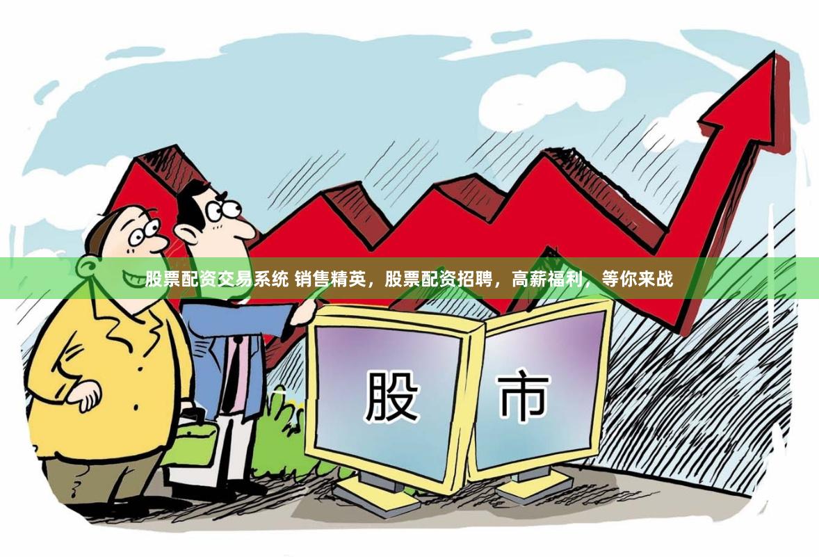 股票配资交易系统 销售精英，股票配资招聘，高薪福利，等你来战