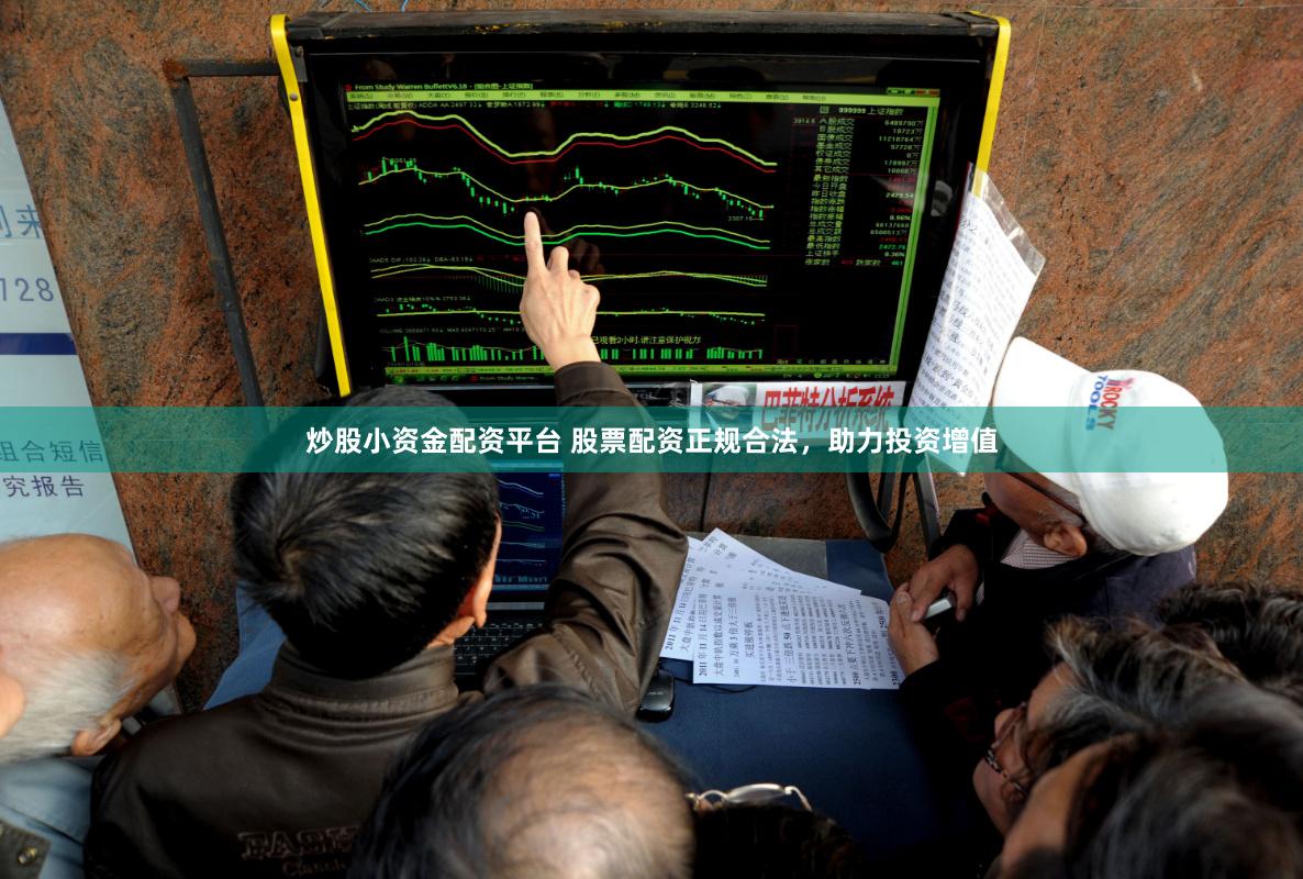 炒股小资金配资平台 股票配资正规合法，助力投资增值