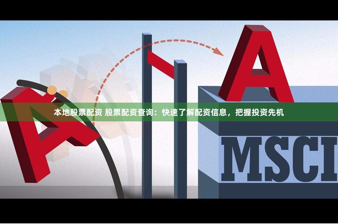 本地股票配资 股票配资查询：快速了解配资信息，把握投资先机