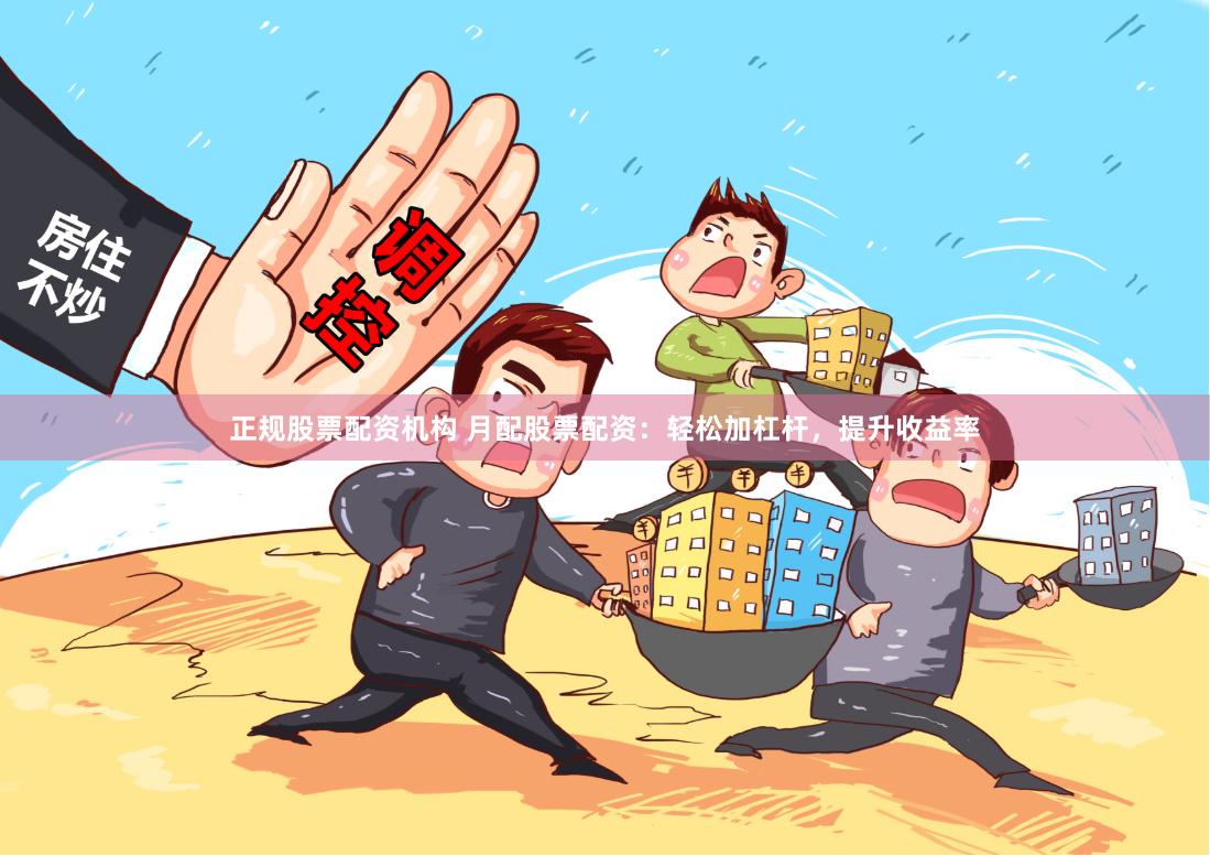 正规股票配资机构 月配股票配资：轻松加杠杆，提升收益率