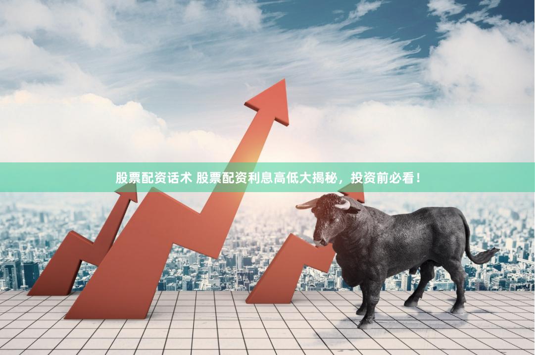 股票配资话术 股票配资利息高低大揭秘，投资前必看！