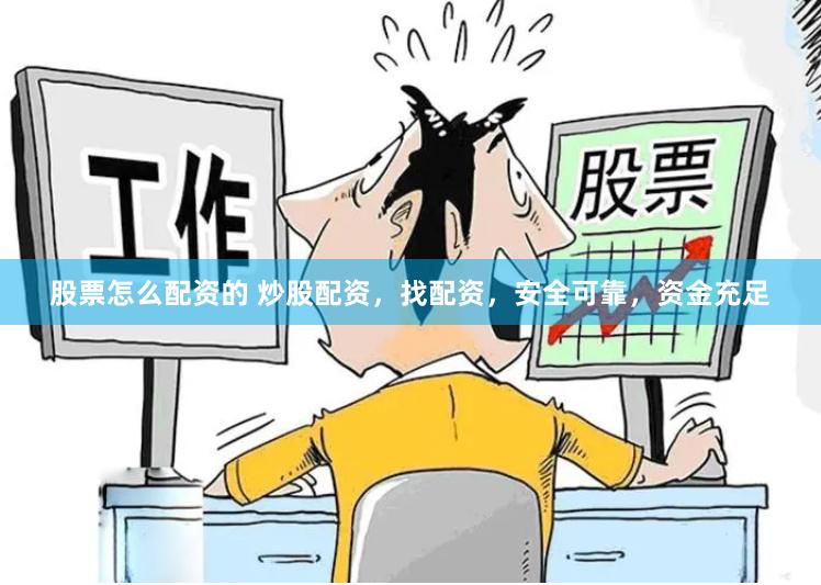 股票怎么配资的 炒股配资，找配资，安全可靠，资金充足