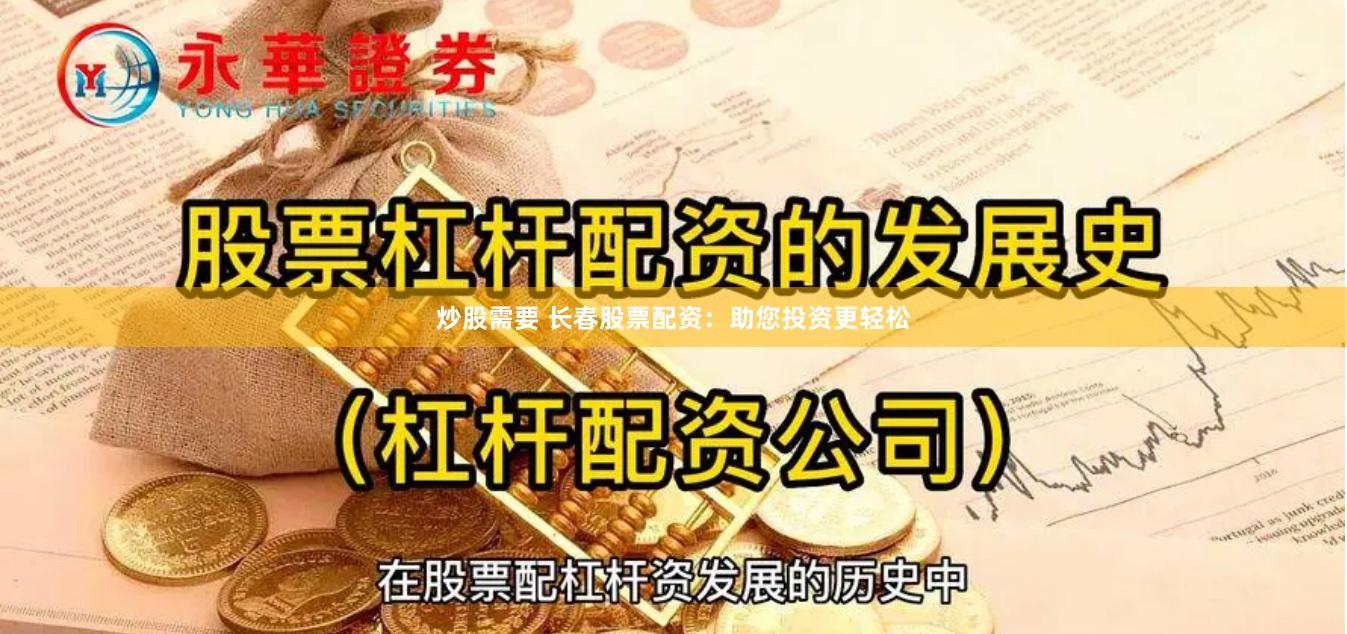炒股需要 长春股票配资：助您投资更轻松